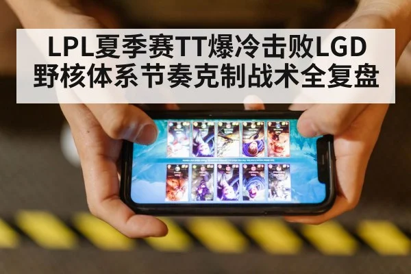 LPL夏季赛TT爆冷击败LGD 野核体系节奏克制战术全复盘