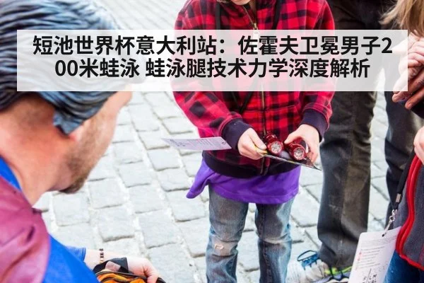 短池世界杯意大利站:佐霍夫卫冕男子200米蛙泳 蛙泳腿技术力学深度解析